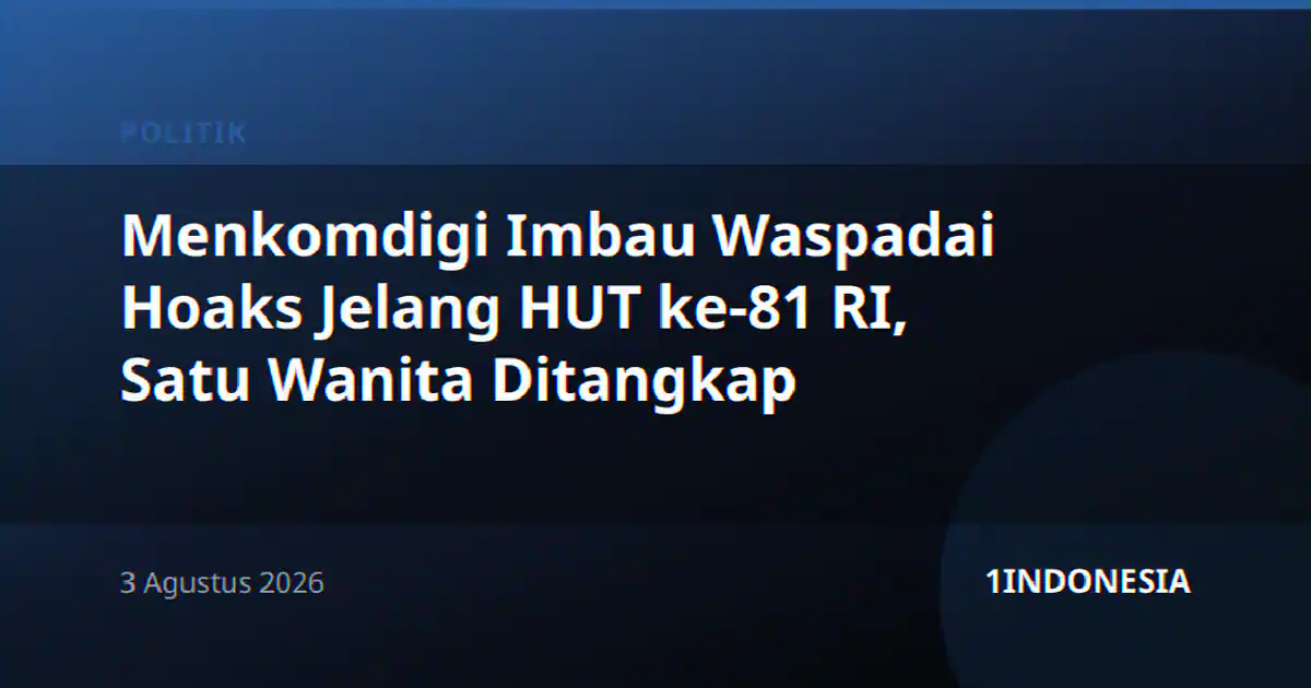 Menkomdigi Imbau Waspadai Hoaks Jelang HUT ke-81 RI, Satu Wanita Ditangkap