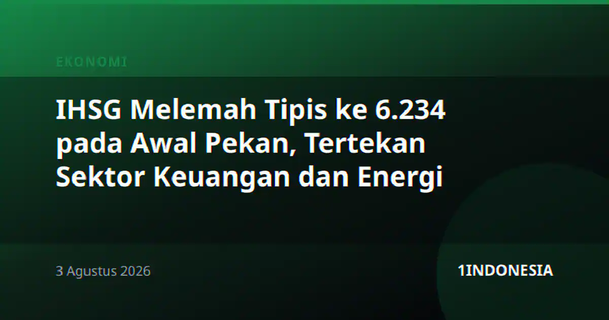 IHSG Melemah Tipis ke 6.234 pada Awal Pekan, Tertekan Sektor Keuangan dan Energi