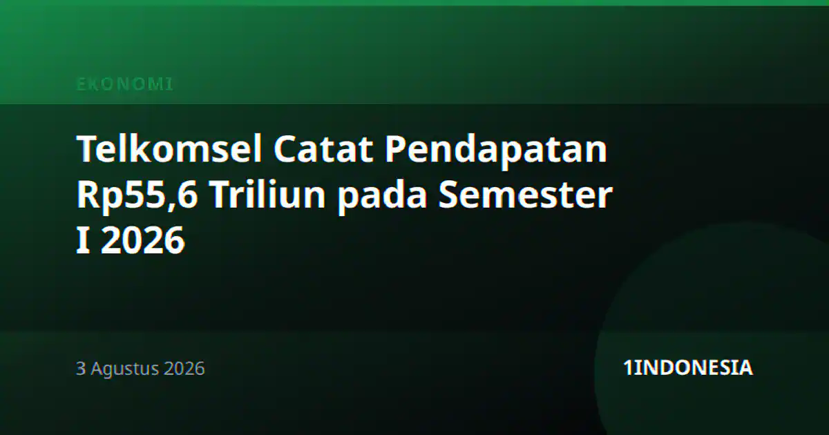 Telkomsel Catat Pendapatan Rp55,6 Triliun pada Semester I 2026