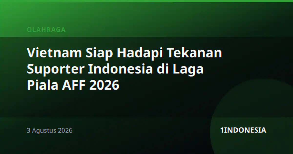 Vietnam Siap Hadapi Tekanan Suporter Indonesia di Laga Piala AFF 2026